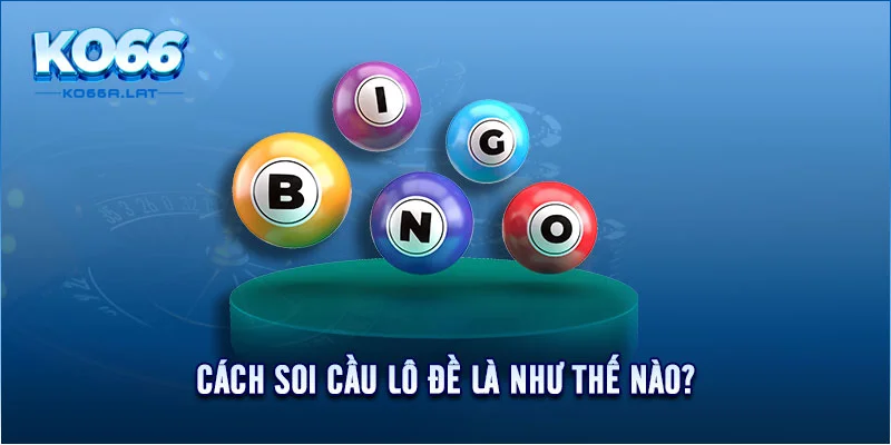 Cách soi cầu lô đề là như thế nào?