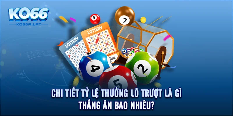 Chi tiết tỷ lệ thưởng lô trượt là gì, thắng ăn bao nhiêu?