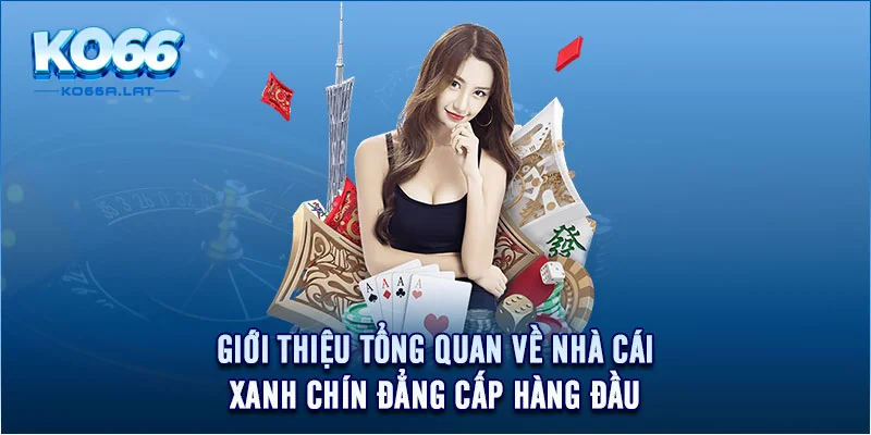 Giới thiệu tổng quan về nhà cái xanh chín đẳng cấp hàng đầu 