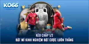 Kèo Chấp 1/2 - Bật Mí Kinh Nghiệm Đặt Cược Luôn Thắng