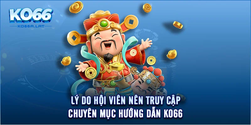 Lý do hội viên nên truy cập chuyên mục hướng dẫn KO66 