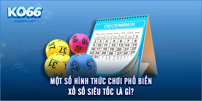 Một số hình thức chơi phổ biến xổ số siêu tốc là gì? 