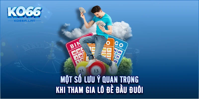 Một số lưu ý quan trọng khi tham gia lô đề đầu đuôi 