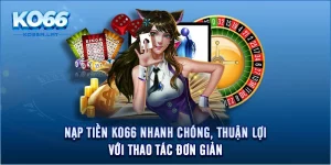 Nạp Tiền KO66 Nhanh Chóng, Thuận Lợi Với Thao Tác Đơn Giản