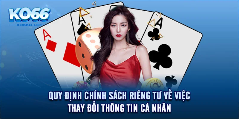 Quy định chính sách riêng tư về việc thay đổi thông tin cá nhân 